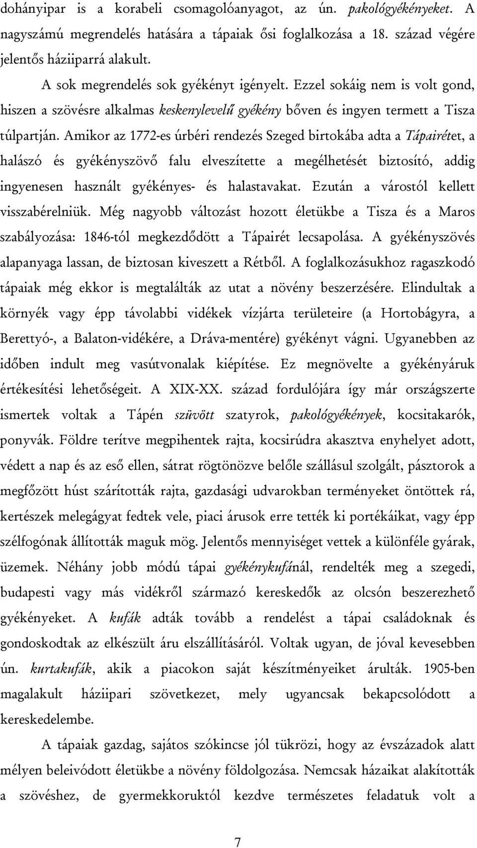 Amikor az 1772-es úrbéri rendezés Szeged birtokába adta a Tápairétet, a halászó és gyékényszövő falu elveszítette a megélhetését biztosító, addig ingyenesen használt gyékényes- és halastavakat.