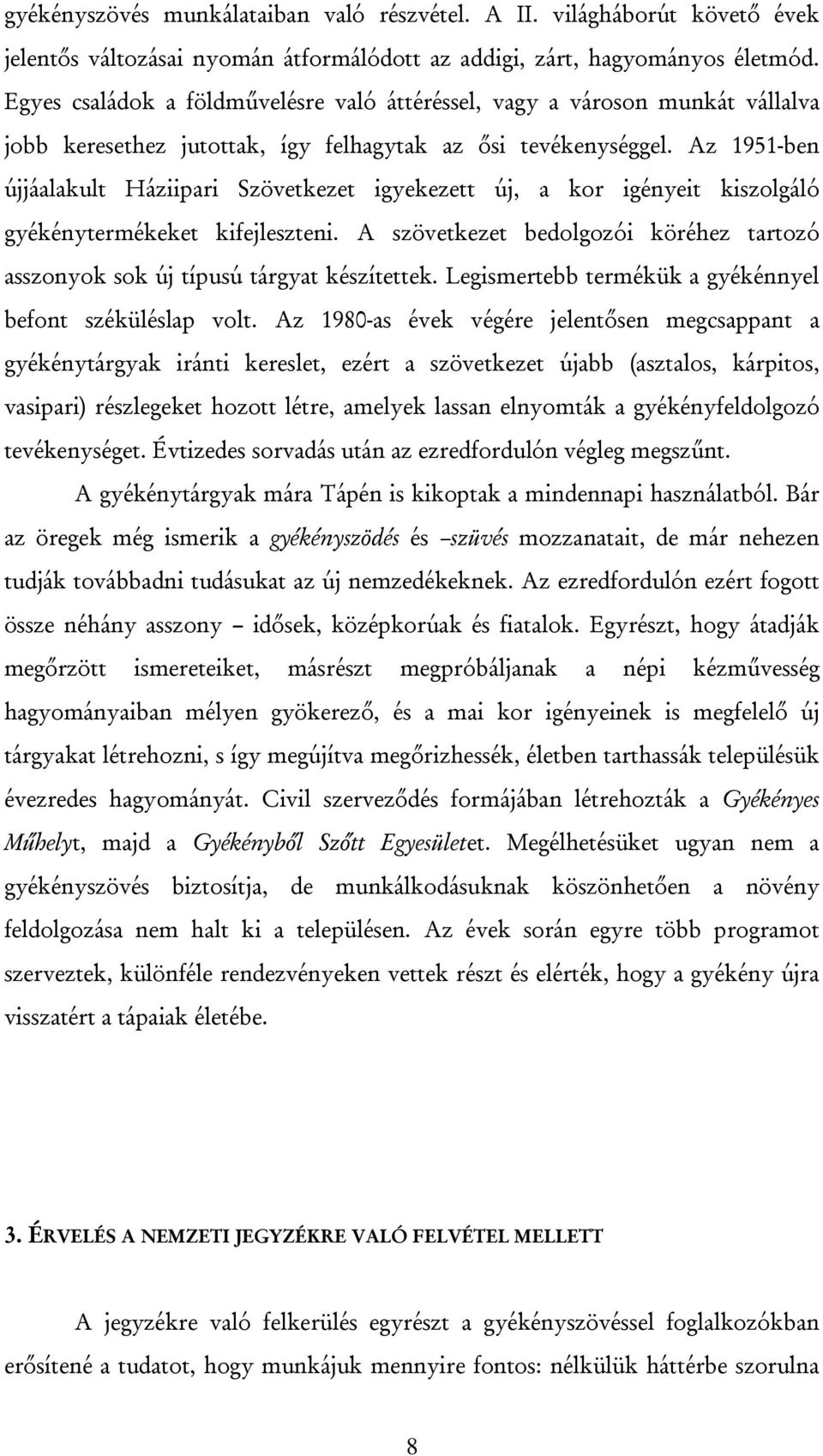 Az 1951-ben újjáalakult Háziipari Szövetkezet igyekezett új, a kor igényeit kiszolgáló gyékénytermékeket kifejleszteni.