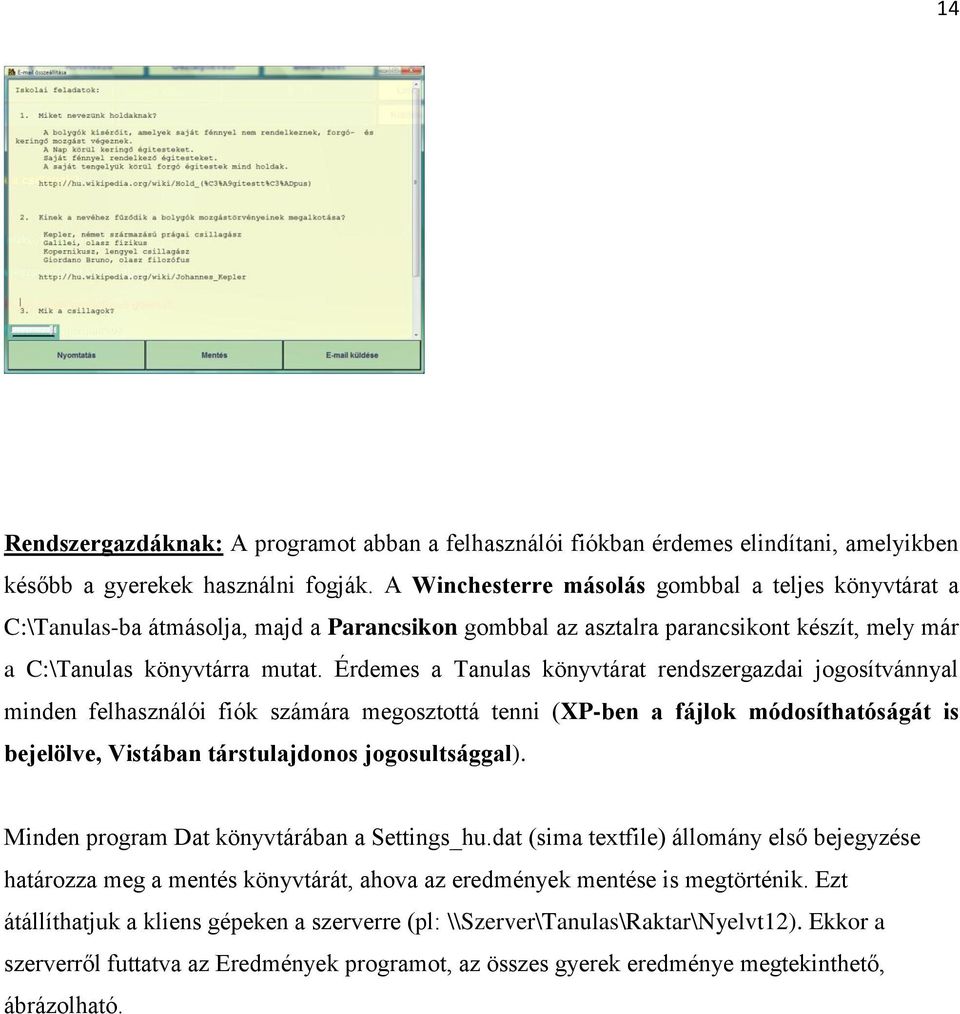 Érdemes a Tanulas könyvtárat rendszergazdai jogosítvánnyal minden felhasználói fiók számára megosztottá tenni (XP-ben a fájlok módosíthatóságát is bejelölve, Vistában társtulajdonos jogosultsággal).