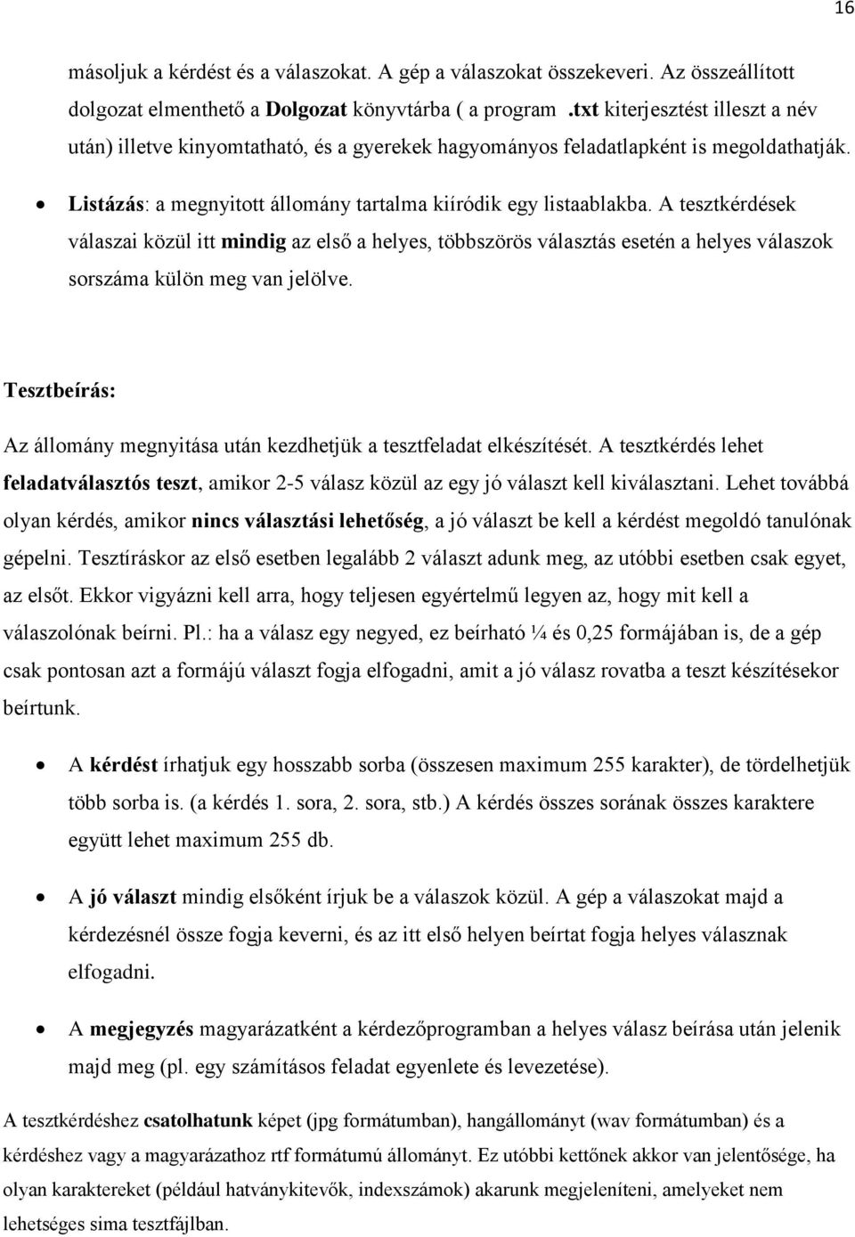 A tesztkérdések válaszai közül itt mindig az első a helyes, többszörös választás esetén a helyes válaszok sorszáma külön meg van jelölve.