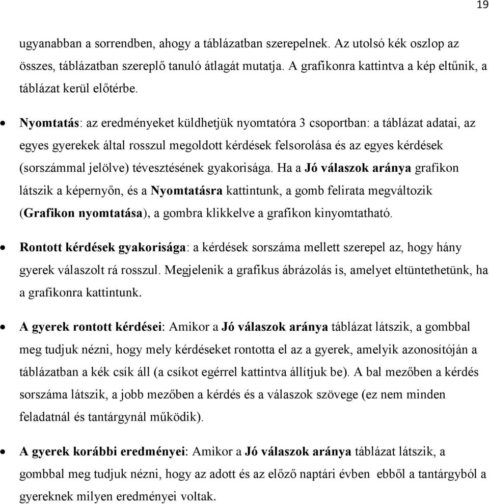 Nyomtatás: az eredményeket küldhetjük nyomtatóra 3 csoportban: a táblázat adatai, az egyes gyerekek által rosszul megoldott kérdések felsorolása és az egyes kérdések (sorszámmal jelölve)