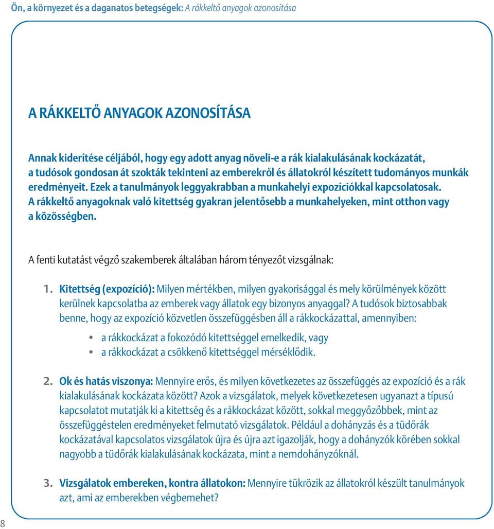 A rákkeltô anyagoknak való kitettség gyakran jelentôsebb a munkahelyeken, mint otthon vagy a közösségben. A fenti kutatást végzô szakemberek általában három tényezôt vizsgálnak: 1.