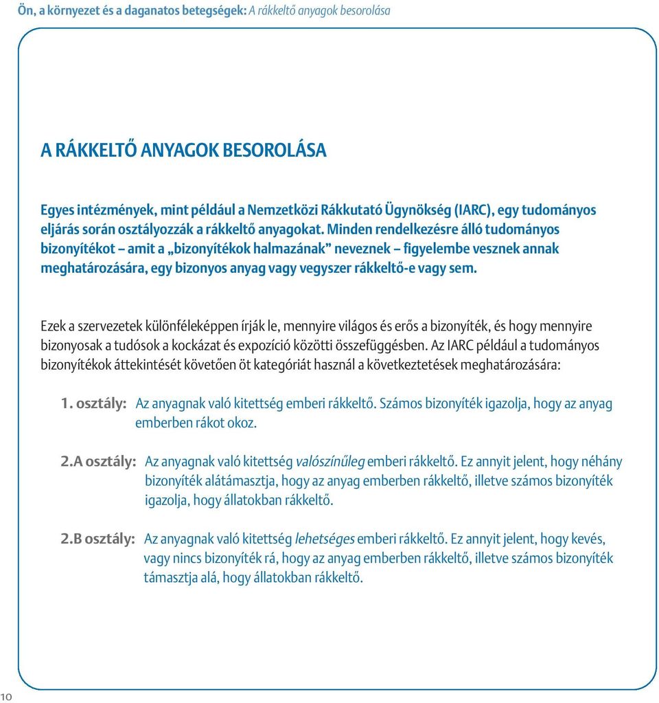 Minden rendelkezésre álló tudományos bizonyítékot amit a bizonyítékok halmazának neveznek figyelembe vesznek annak meghatározására, egy bizonyos anyag vagy vegyszer rákkeltô-e vagy sem.