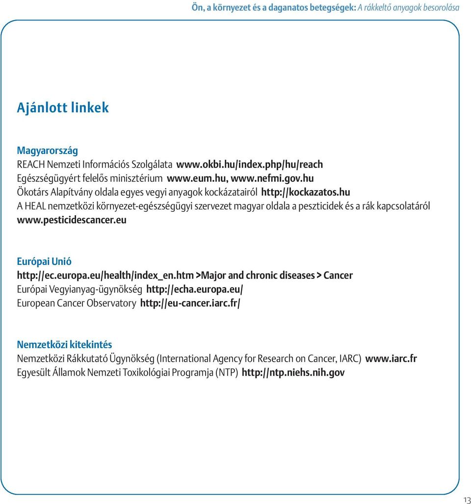 hu A HEAL nemzetközi környezet-egészségügyi szervezet magyar oldala a peszticidek és a rák kapcsolatáról www.pesticidescancer.eu Európai Unió http://ec.europa.eu/health/index_en.