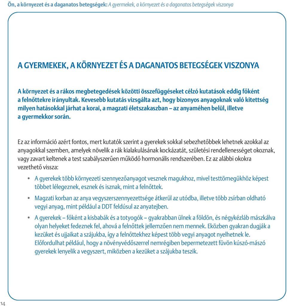 Kevesebb kutatás vizsgálta azt, hogy bizonyos anyagoknak való kitettség milyen hatásokkal járhat a korai, a magzati életszakaszban az anyaméhen belül, illetve a gyermekkor során.