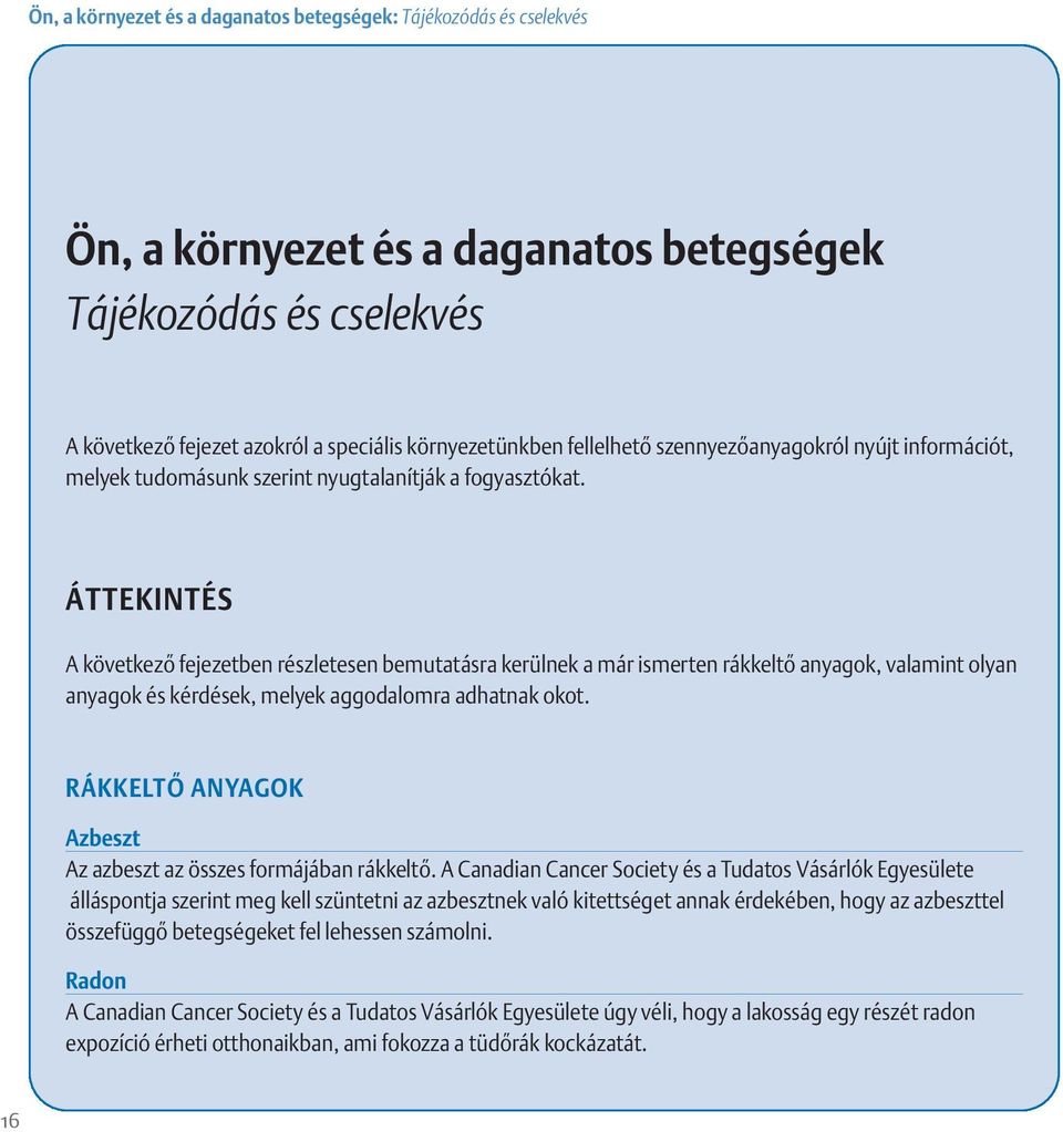 ÁTTEKINTÉS A következô fejezetben részletesen bemutatásra kerülnek a már ismerten rákkeltô anyagok, valamint olyan anyagok és kérdések, melyek aggodalomra adhatnak okot.