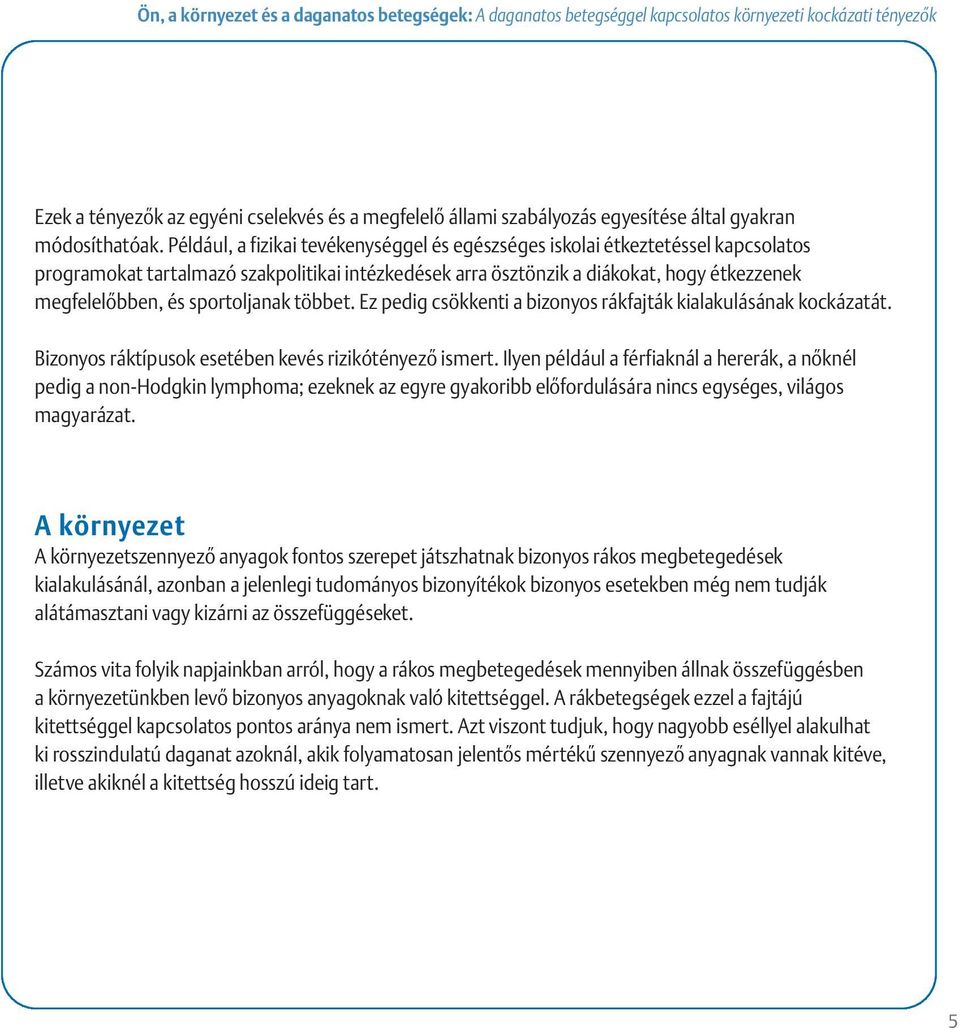 Például, a fizikai tevékenységgel és egészséges iskolai étkeztetéssel kapcsolatos programokat tartalmazó szakpolitikai intézkedések arra ösztönzik a diákokat, hogy étkezzenek megfelelôbben, és