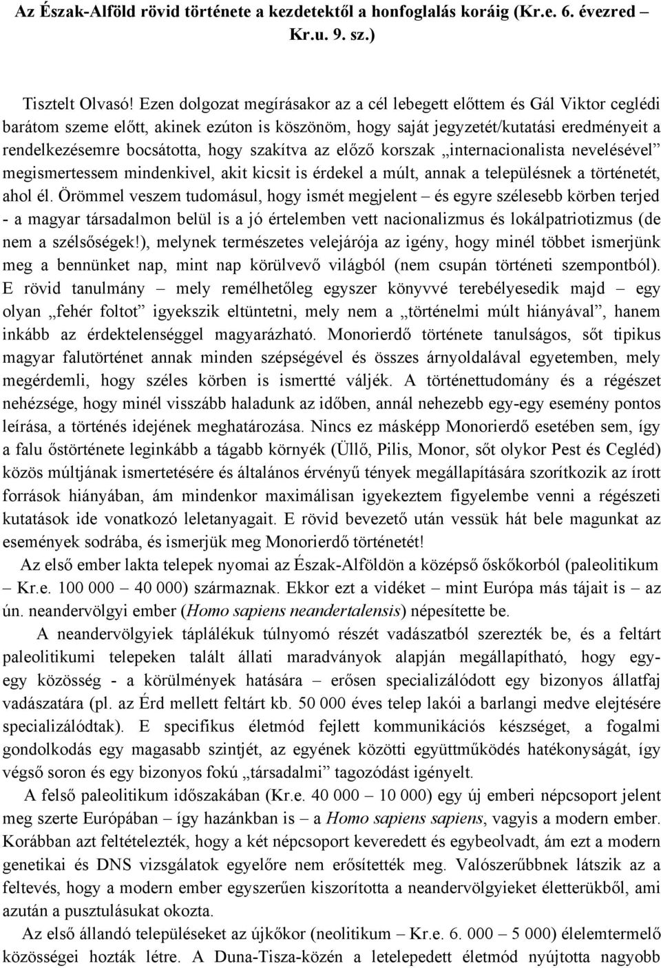 szakítva az előző korszak internacionalista nevelésével megismertessem mindenkivel, akit kicsit is érdekel a múlt, annak a településnek a történetét, ahol él.