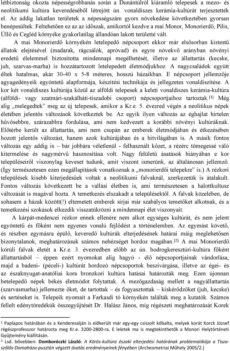 Feltehetően ez az az időszak, amikortól kezdve a mai Monor, Monorierdő, Pilis, Üllő és Cegléd környéke gyakorlatilag állandóan lakott területté vált.