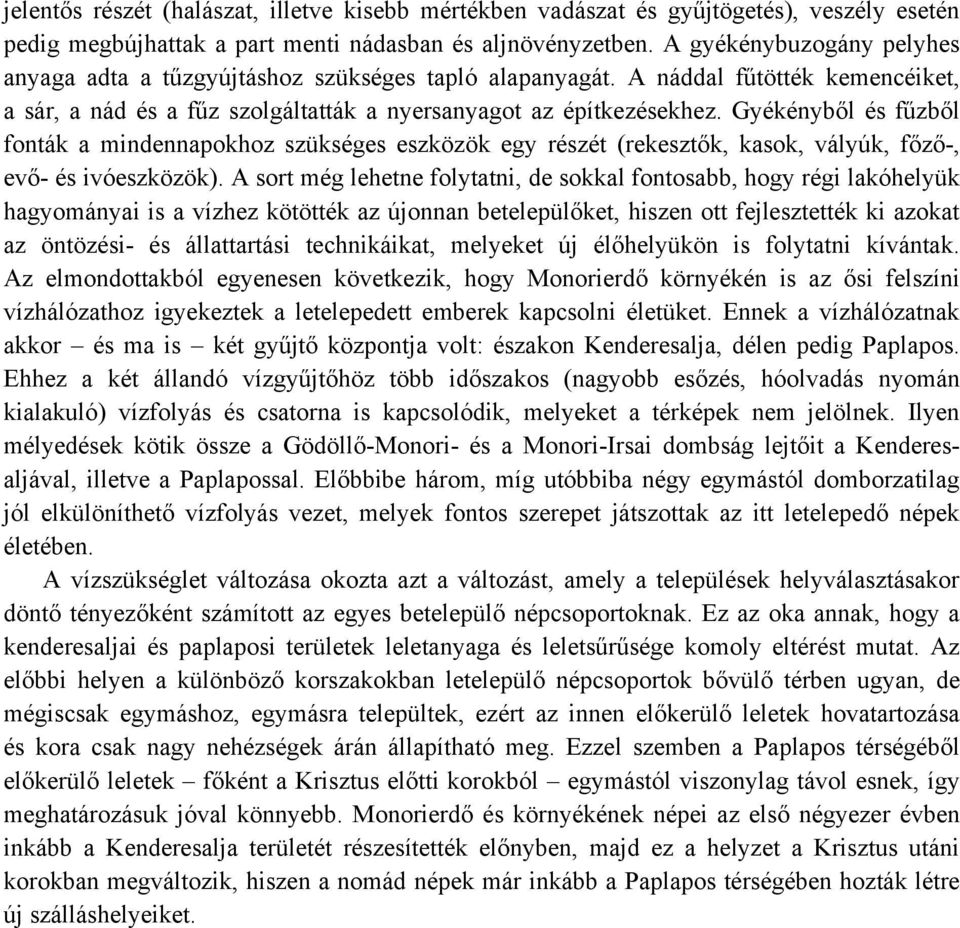 Gyékényből és fűzből fonták a mindennapokhoz szükséges eszközök egy részét (rekesztők, kasok, vályúk, főző-, evő- és ivóeszközök).