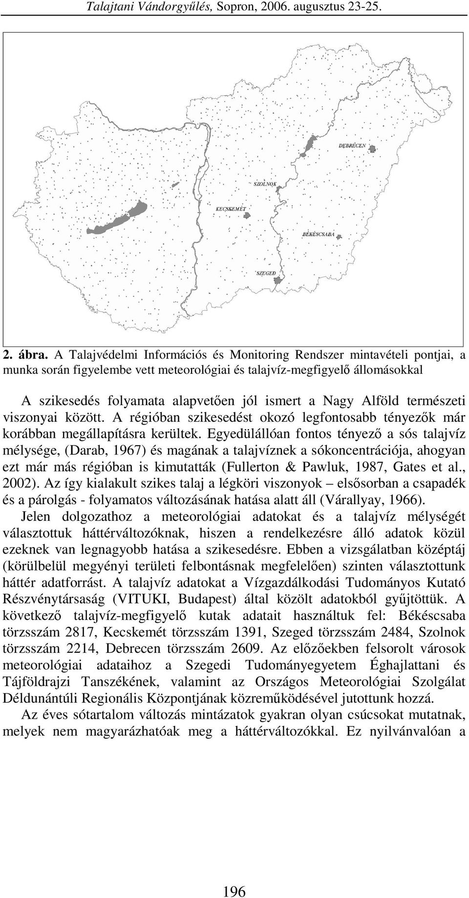 Nagy Alföld természeti viszonyai között. A régióban szikesedést okozó legfontosabb tényezk már korábban megállapításra kerültek.