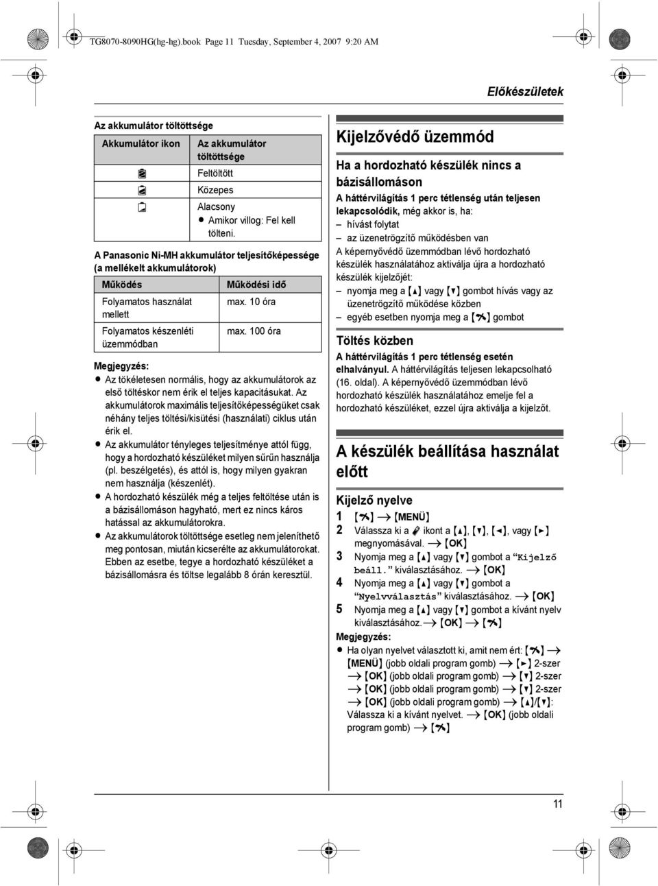 A Panasonic Ni-MH akkumulátor teljesítőképessége (a mellékelt akkumulátorok) Működés Működési idő Folyamatos használat mellett Folyamatos készenléti üzemmódban max. 10 óra max.