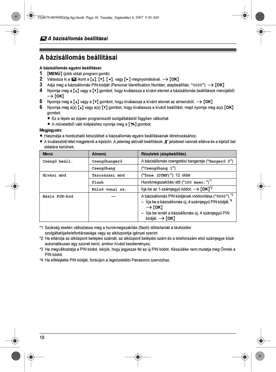 a {^}, {V}, {<}, vagy {>} megnyomásával. i 3 Adja meg a bázisállomás PIN-kódját (Personal Identification Number, alapbeállítás: 0000 ).