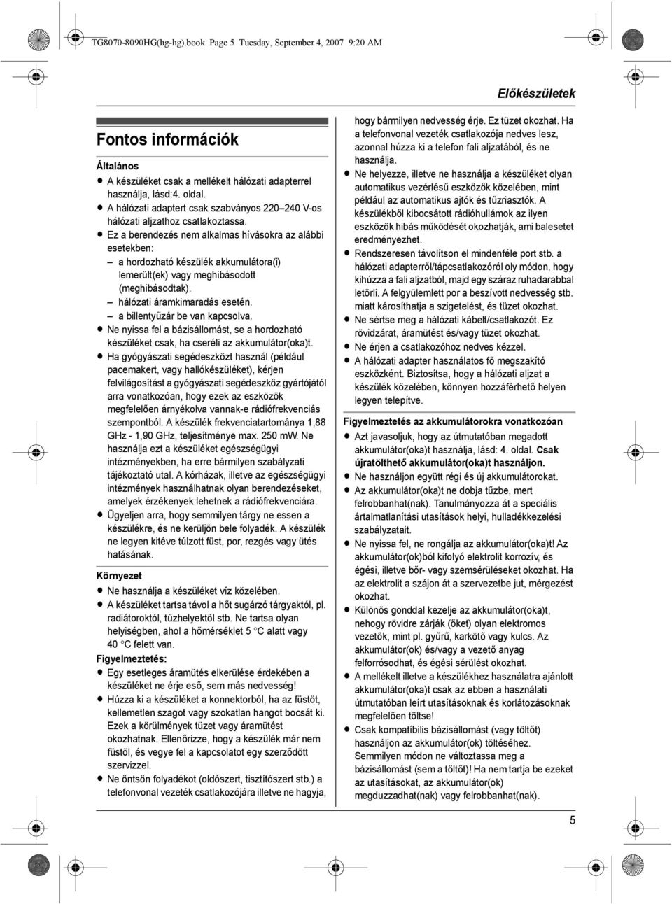 L Ez a berendezés nem alkalmas hívásokra az alábbi esetekben: a hordozható készülék akkumulátora(i) lemerült(ek) vagy meghibásodott (meghibásodtak). hálózati áramkimaradás esetén.