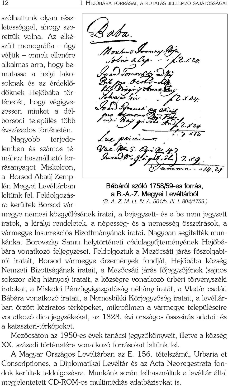 Az elkészült monográfia úgy véljük ennek ellenére alkalmas arra, hogy bemutassa a helyi lakosoknak és az érdeklõdõknek Hejõbába történetét, hogy végigvezessen minket a délborsodi település több