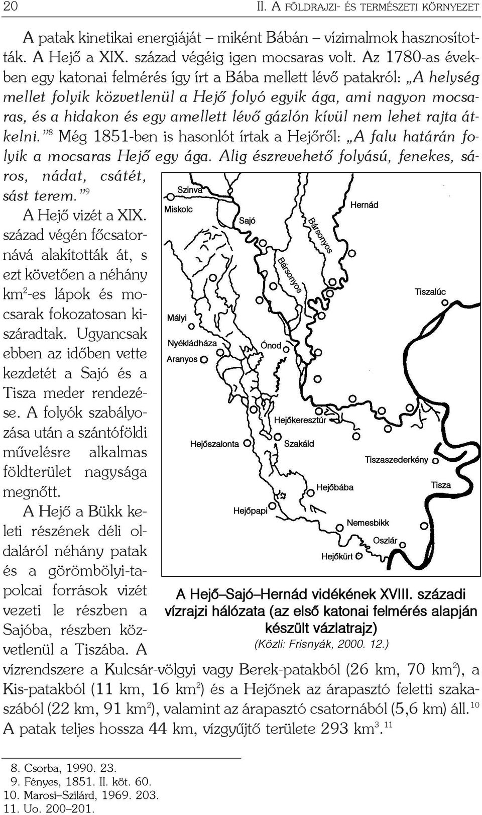 kívül nem lehet rajta átkelni. 8 Még 1851-ben is hasonlót írtak a Hejõrõl: A falu határán folyik a mocsaras Hejõ egy ága. Alig észrevehetõ folyású, fenekes, sáros, nádat, csátét, sást terem.