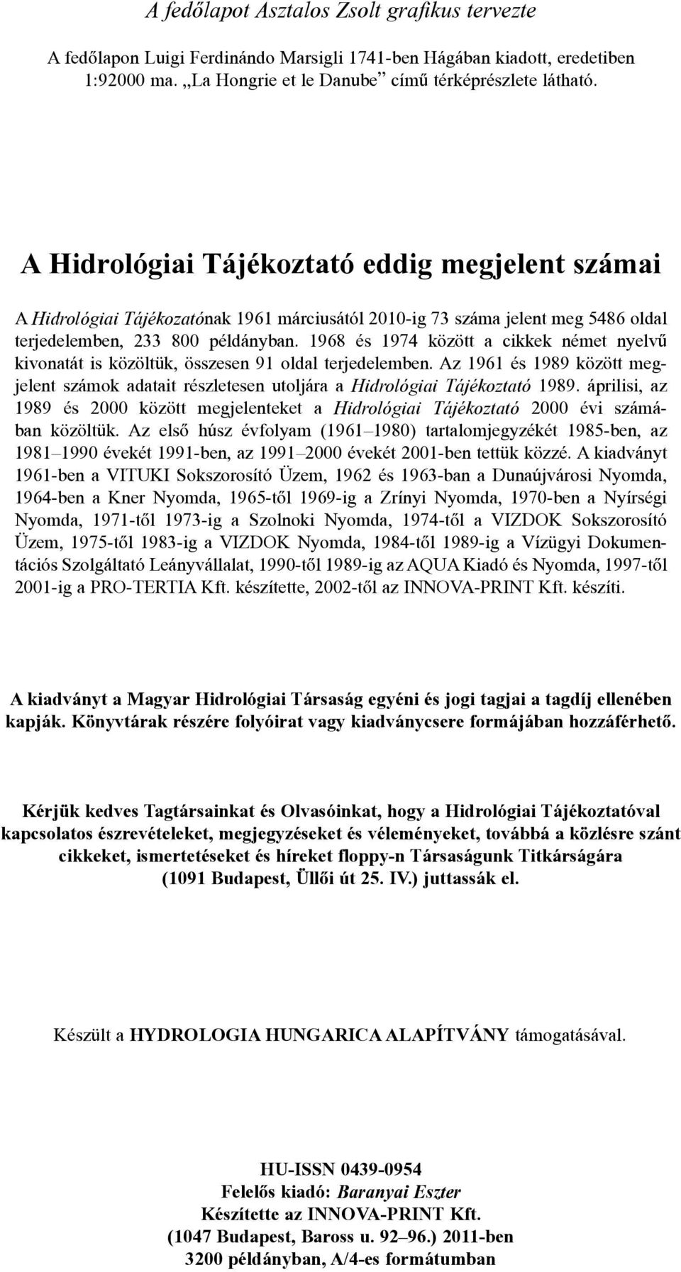 1968 és 1974 között a cikkek német nyelvû kivonatát is közöltük, összesen 91 oldal terjedelemben. Az 1961 és 1989 között megjelent számok adatait részletesen utoljára a Hidrológiai Tájékoztató 1989.