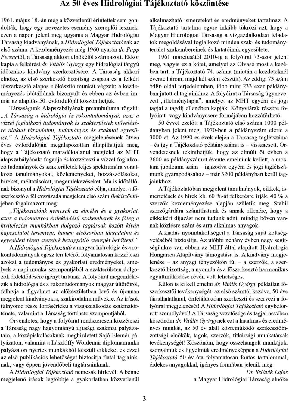 az elsõ száma. A kezdeményezés még 1960 nyarán dr. Papp Ferenctõl, a Társaság akkori elnökétõl származott. Ekkor kapta a felkérést dr.