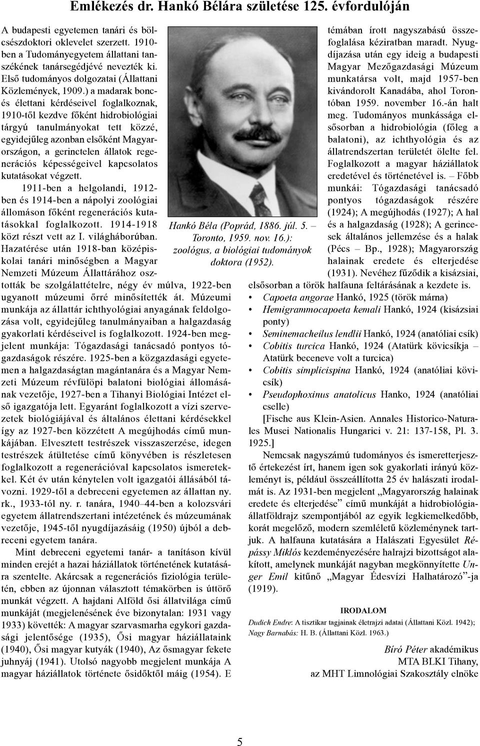 ) a madarak boncés élettani kérdéseivel foglalkoznak, 1910-tõl kezdve fõként hidrobiológiai tárgyú tanulmányokat tett közzé, egyidejûleg azonban elsõként Magyarországon, a gerinctelen állatok