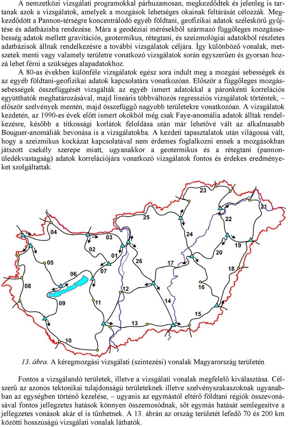 Mára a geodéziai mérésekből származó függőleges mozgássebesség adatok mellett gravitációs, geotermikus, rétegtani, és szeizmológiai adatokból részletes adatbázisok állnak rendelkezésre a további