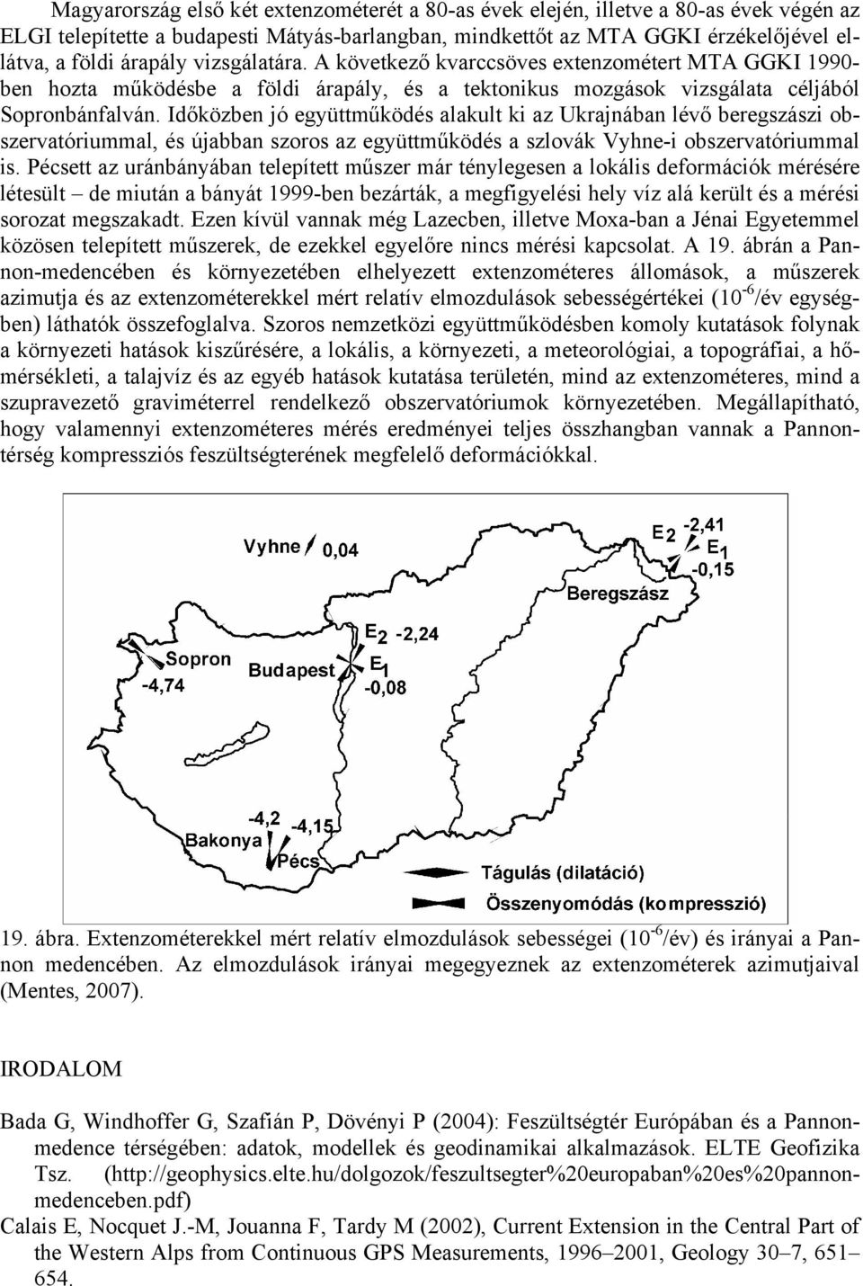 Időközben jó együttműködés alakult ki az Ukrajnában lévő beregszászi obszervatóriummal, és újabban szoros az együttműködés a szlovák Vyhne-i obszervatóriummal is.