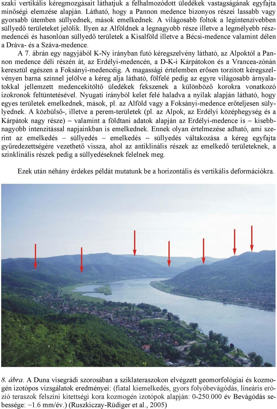 Ilyen az Alföldnek a legnagyobb része illetve a legmélyebb részmedencéi és hasonlóan süllyedő területek a Kisalföld illetve a Bécsi-medence valamint délen a Dráva- és a Száva-medence. A 7.