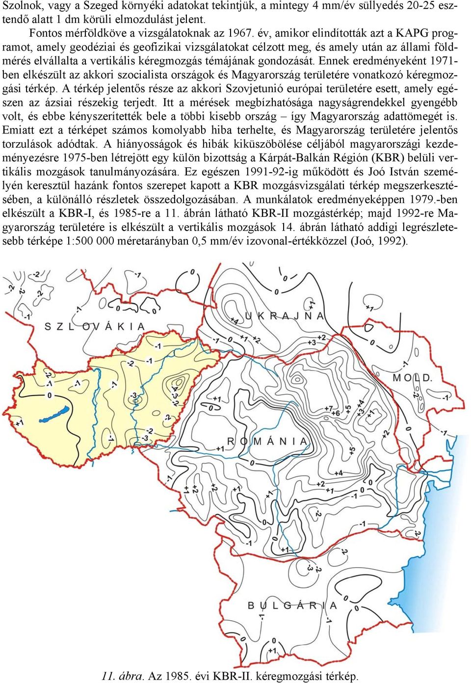 Ennek eredményeként 1971- ben elkészült az akkori szocialista országok és Magyarország területére vonatkozó kéregmozgási térkép.