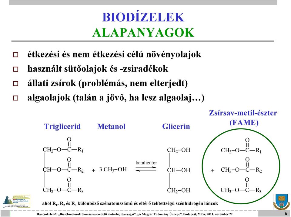 Zsírsav-metil-észter (FAME) +36 O O C R 1 O CH O C R 2 O O C R 3 katalizátor OH + 3 CH 3 OH CH OH + CH 3 O C R 2