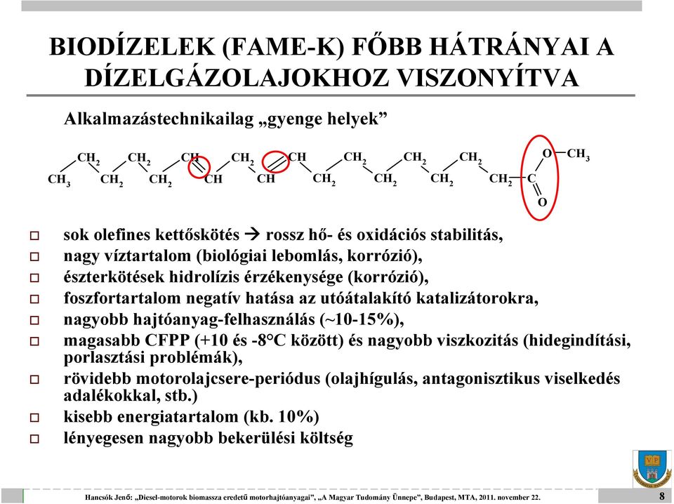 utóátalakító katalizátorokra, nagyobb hajtóanyag-felhasználás (~10-15%), magasabb CFPP (+10 és -8 C között) és nagyobb viszkozitás (hidegindítási, porlasztási
