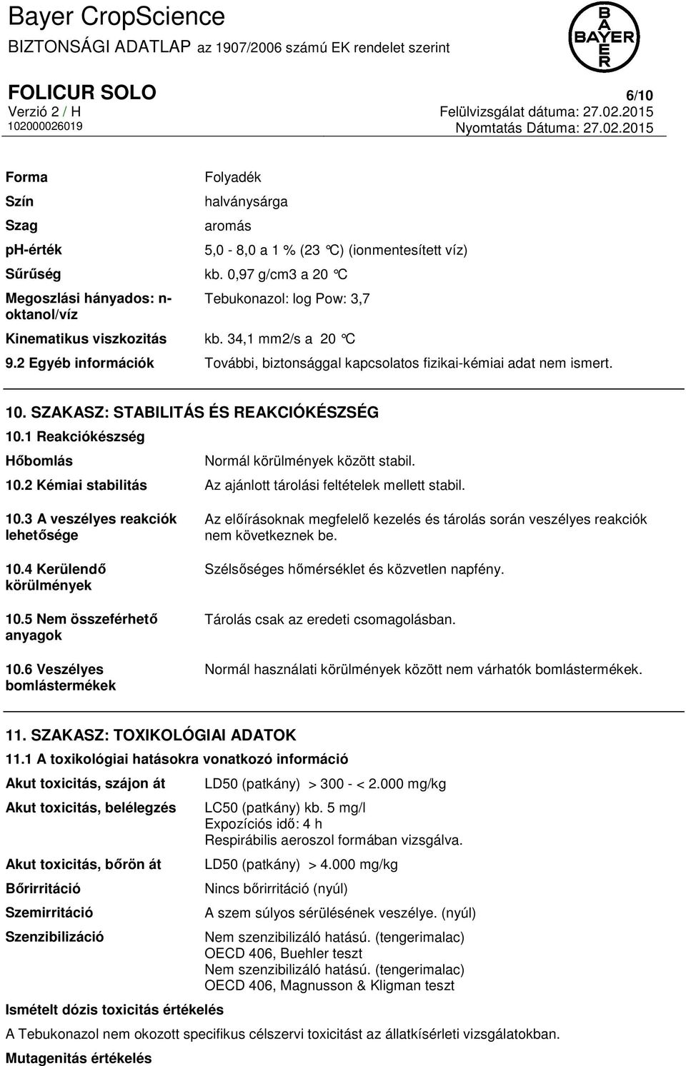 2 Egyéb információk További, biztonsággal kapcsolatos fizikai-kémiai adat nem ismert. 10. SZAKASZ: STABILITÁS ÉS REAKCIÓKÉSZSÉG 10.1 Reakciókészség Hőbomlás Normál körülmények között stabil. 10.2 Kémiai stabilitás Az ajánlott tárolási feltételek mellett stabil.