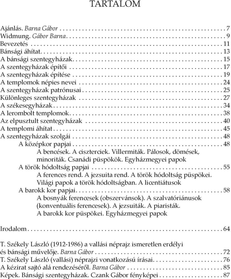 ..45 A szentegyházak szolgái...48 A középkor papjai...48 A bencések. A ciszterciek. Villermiták. Pálosok, dömések, minoriták. Csanádi püspökök. Egyházmegyei papok A török hódoltság papjai.