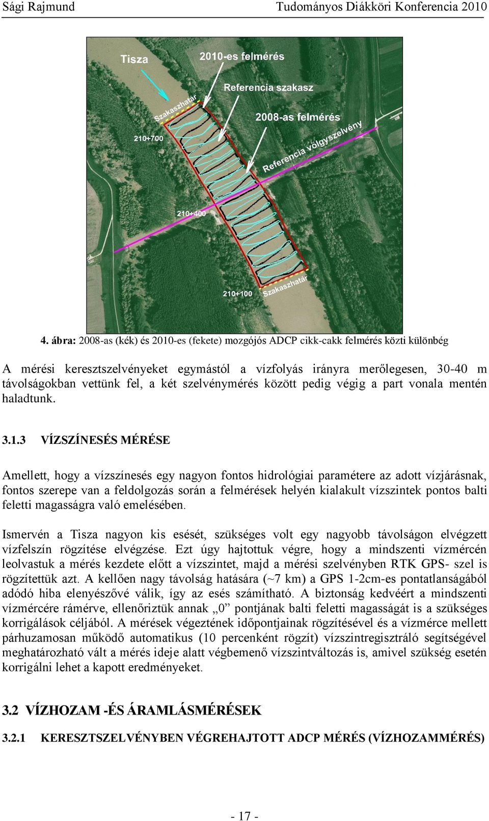 3 VÍZSZÍNESÉS MÉRÉSE Amellett, hogy a vízszínesés egy nagyon fontos hidrológiai paramétere az adott vízjárásnak, fontos szerepe van a feldolgozás során a felmérések helyén kialakult vízszintek pontos