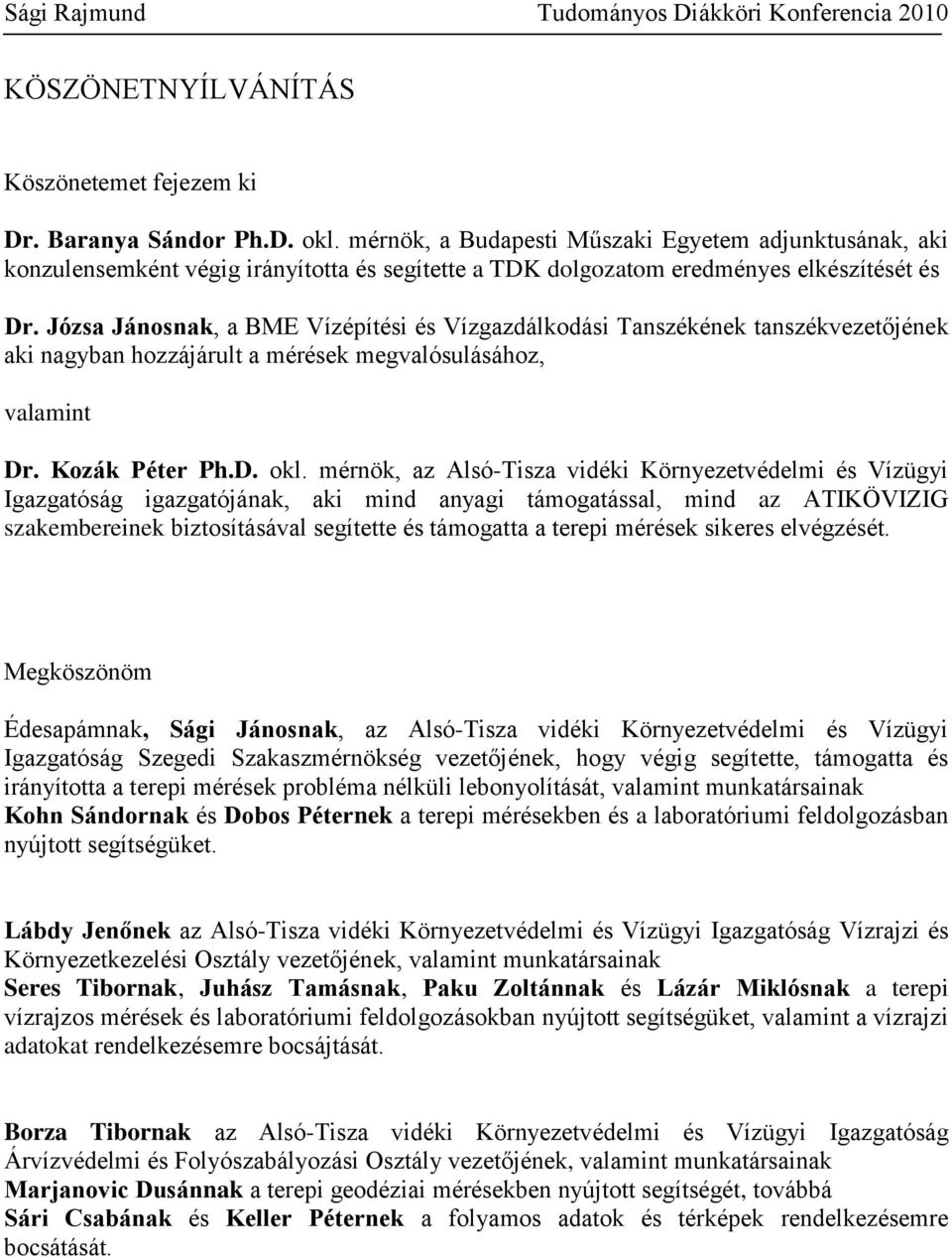 Józsa Jánosnak, a BME Vízépítési és Vízgazdálkodási Tanszékének tanszékvezetőjének aki nagyban hozzájárult a mérések megvalósulásához, valamint Dr. Kozák Péter Ph.D. okl.