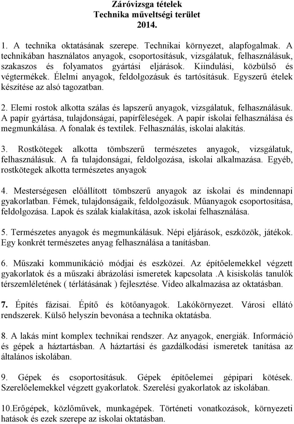 Élelmi anyagok, feldolgozásuk és tartósításuk. Egyszerű ételek készítése az alsó tagozatban. 2. Elemi rostok alkotta szálas és lapszerű anyagok, vizsgálatuk, felhasználásuk.