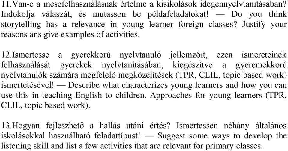 Ismertesse a gyerekkorú nyelvtanuló jellemzőit, ezen ismereteinek felhasználását gyerekek nyelvtanításában, kiegészítve a gyeremekkorú nyelvtanulók számára megfelelő megközelítések (TPR, CLIL, topic