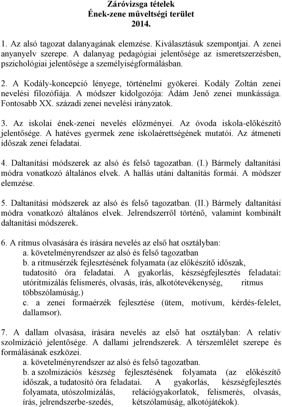 Kodály Zoltán zenei nevelési filozófiája. A módszer kidolgozója: Ádám Jenő zenei munkássága. Fontosabb XX. századi zenei nevelési irányzatok. 3. Az iskolai ének-zenei nevelés előzményei.