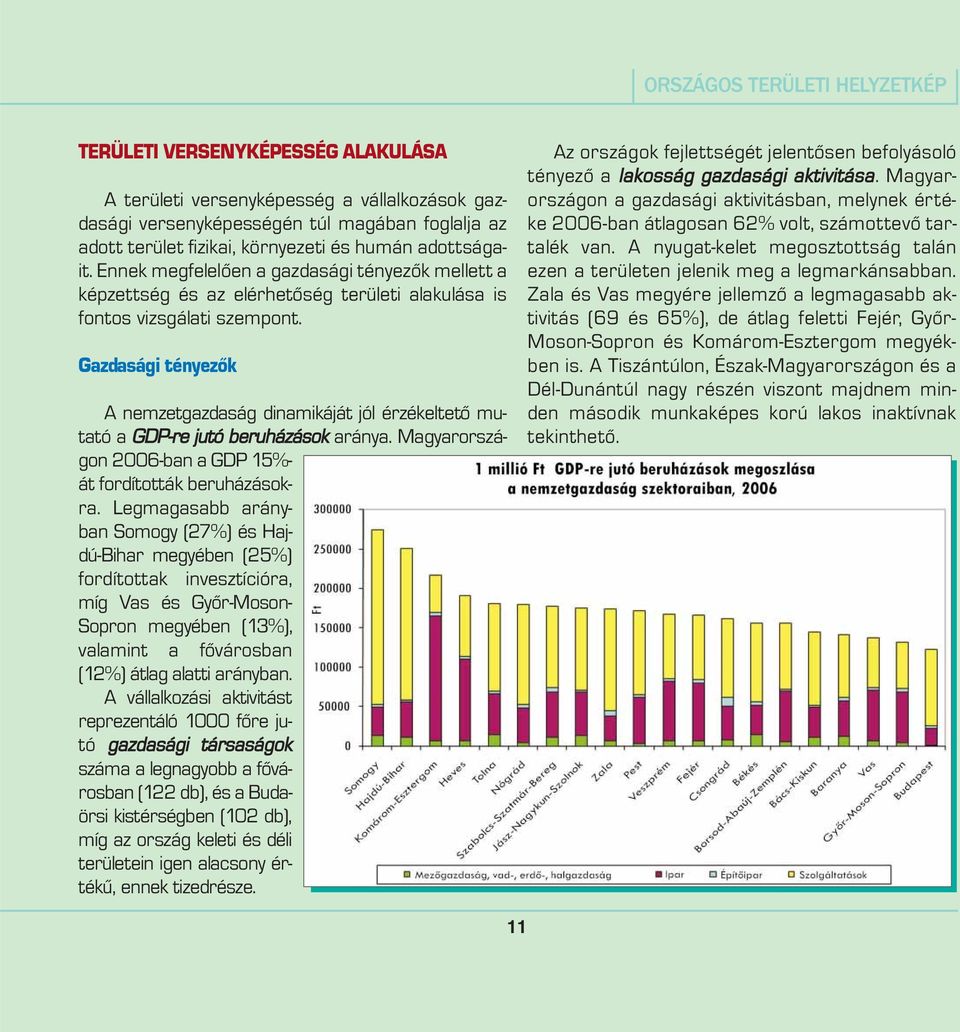 Gazdasági tényezõk A nemzetgazdaság dinamikáját jól érzékeltetõ mutató a GDP-re jutó beruházások aránya. Magyarországon 2006-ban a GDP 15%- át fordították beruházásokra.