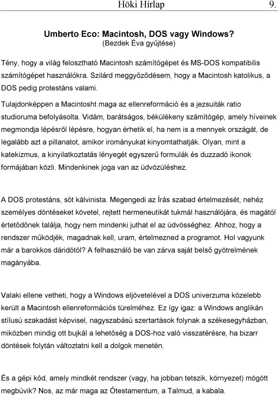 Vidám, barátságos, békülékeny számítógép, amely híveinek megmondja lépésről lépésre, hogyan érhetik el, ha nem is a mennyek országát, de legalább azt a pillanatot, amikor irományukat kinyomtathatják.