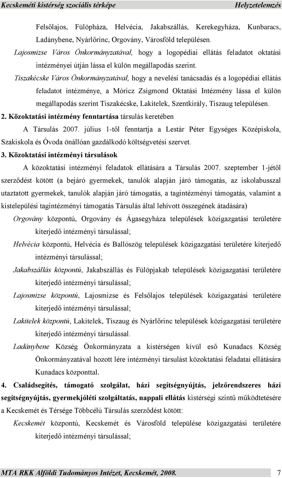 Közoktatási intézmény fenntartása társulás keretében A Társulás 2007. július 1-től fenntartja a Lestár Péter Egységes Középiskola, Szakiskola és Óvoda önállóan gazdálkodó költségvetési szervet. 3.