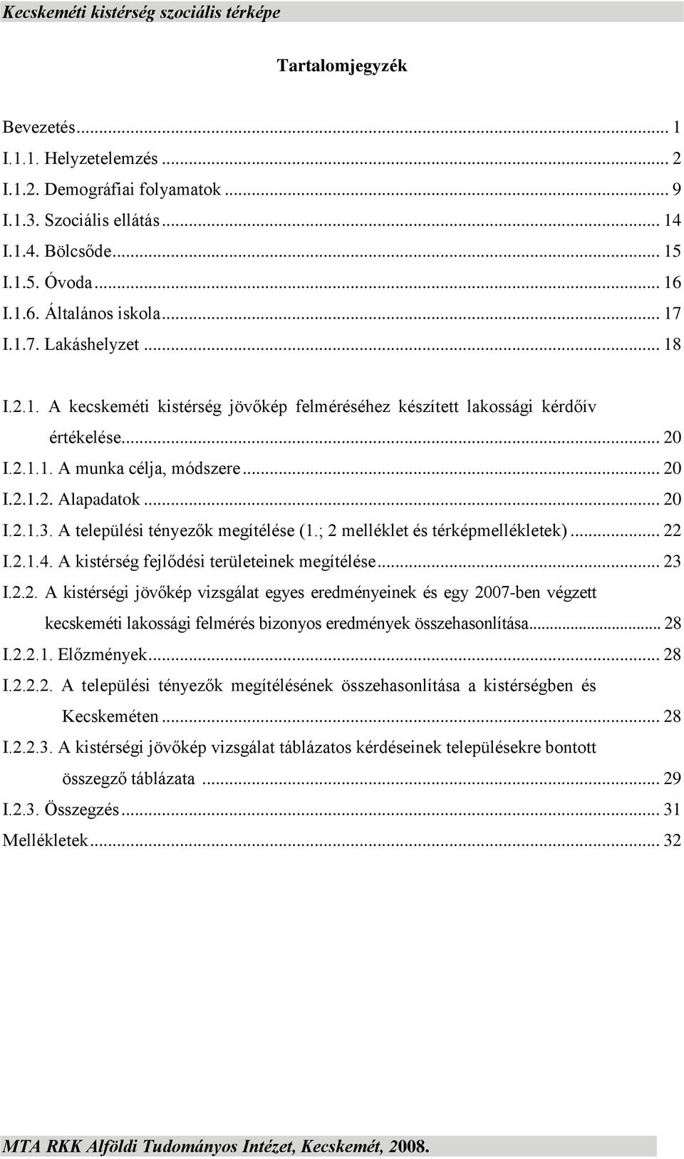 .. 20 I.2.1.3. A települési tényezők megítélése (1.; 2 melléklet és térképmellékletek)... 22 I.2.1.4. A kistérség fejlődési területeinek megítélése... 23 I.2.2. A kistérségi jövőkép vizsgálat egyes eredményeinek és egy 2007-ben végzett kecskeméti lakossági felmérés bizonyos eredmények összehasonlítása.