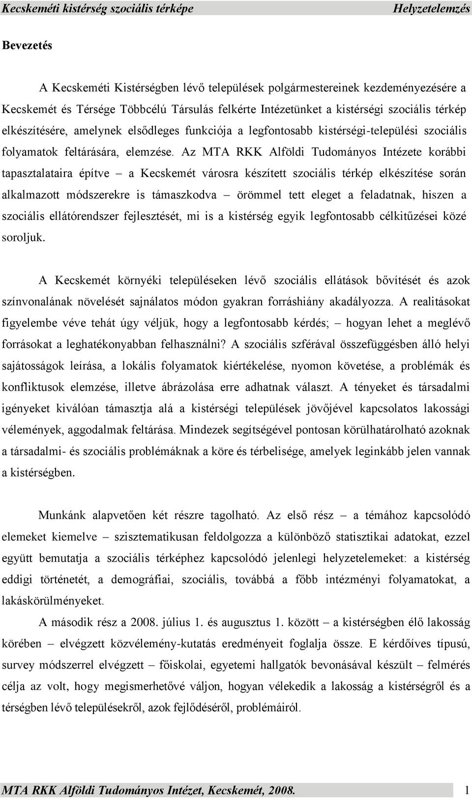 Az MTA RKK Alföldi Tudományos Intézete korábbi tapasztalataira építve a városra készített szociális térkép elkészítése során alkalmazott módszerekre is támaszkodva örömmel tett eleget a feladatnak,