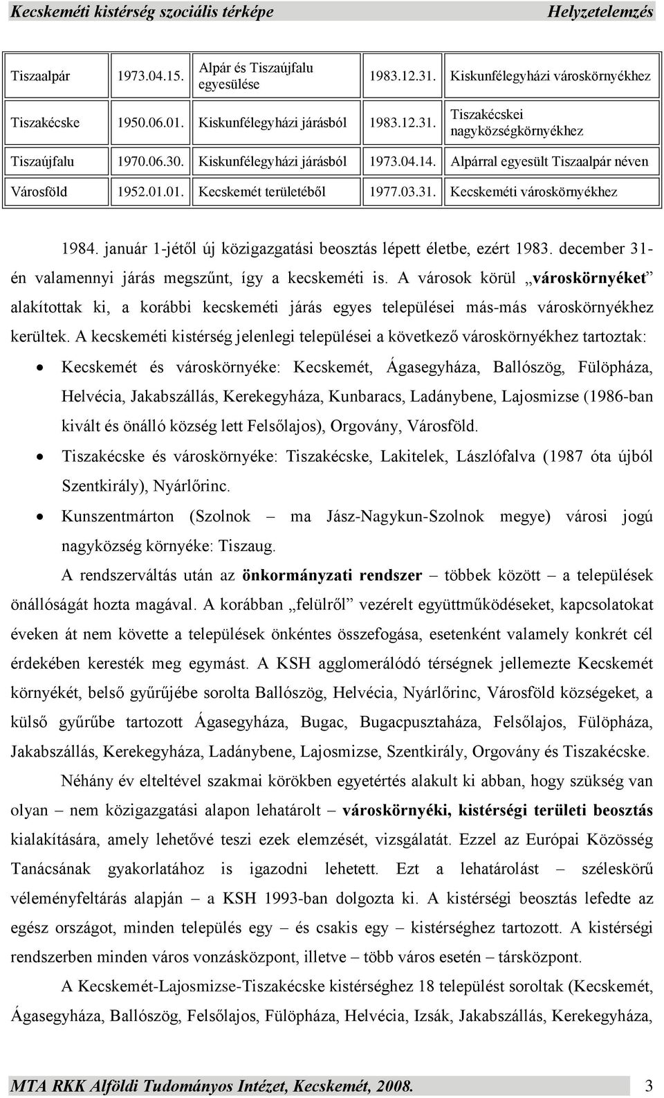 január 1-jétől új közigazgatási beosztás lépett életbe, ezért 1983. december 31- én valamennyi járás megszűnt, így a kecskeméti is.