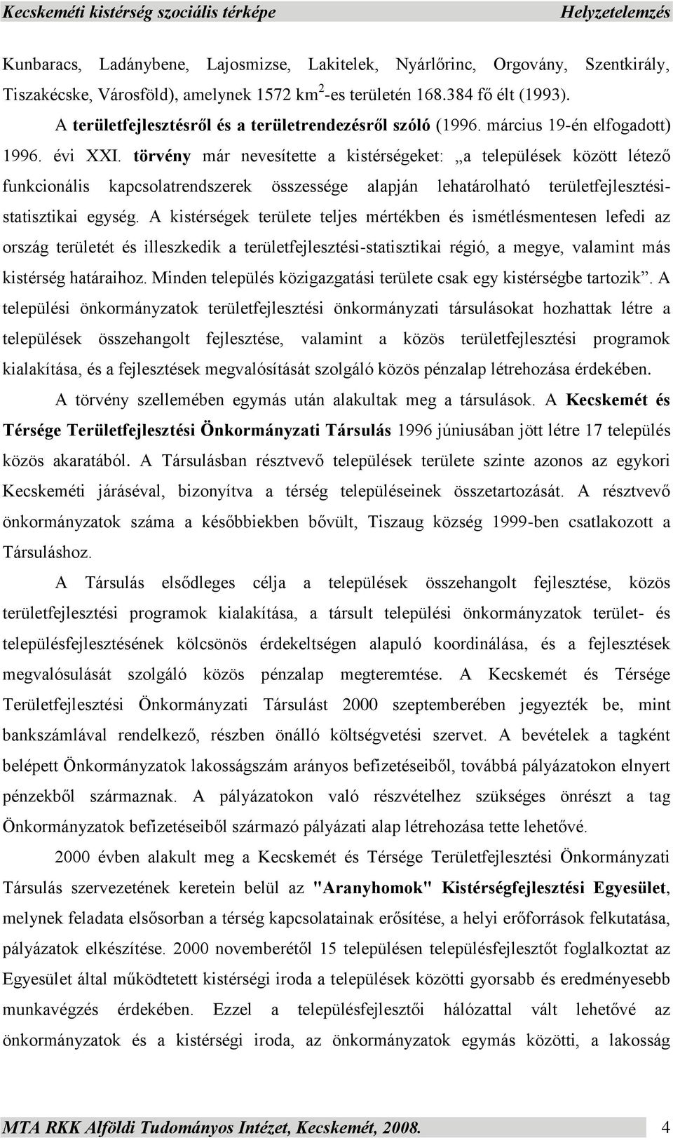 törvény már nevesítette a kistérségeket: a települések között létező funkcionális kapcsolatrendszerek összessége alapján lehatárolható területfejlesztésistatisztikai egység.