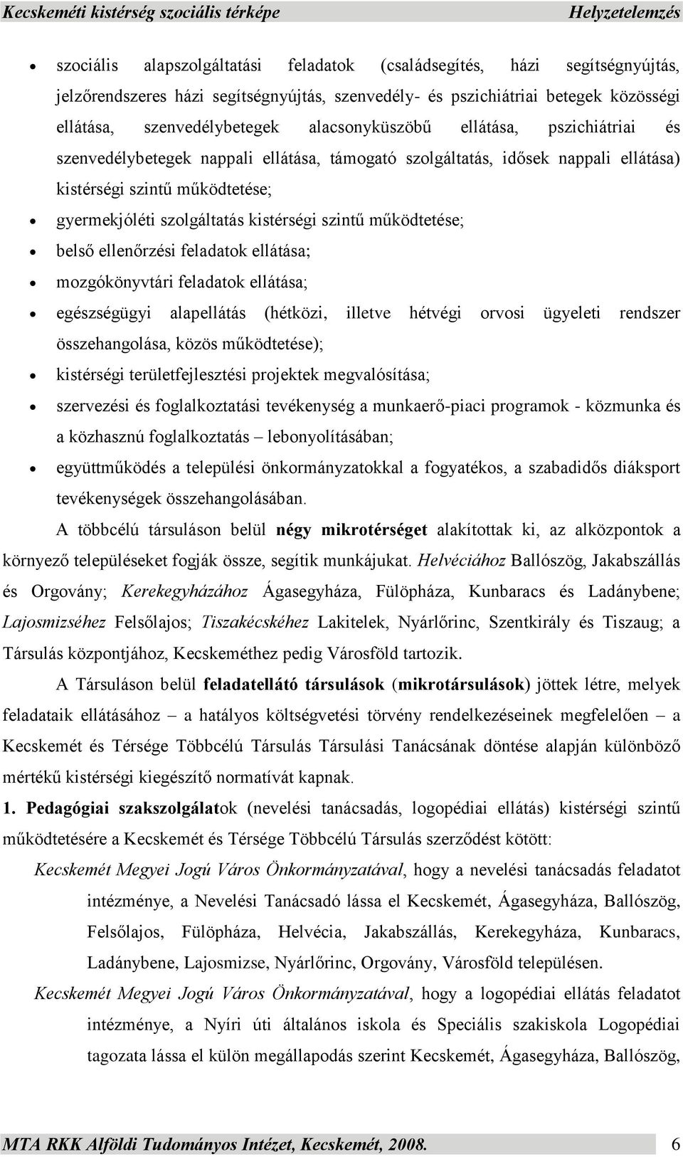 gyermekjóléti szolgáltatás kistérségi szintű működtetése; belső ellenőrzési feladatok ellátása; mozgókönyvtári feladatok ellátása; egészségügyi alapellátás (hétközi, illetve hétvégi orvosi ügyeleti