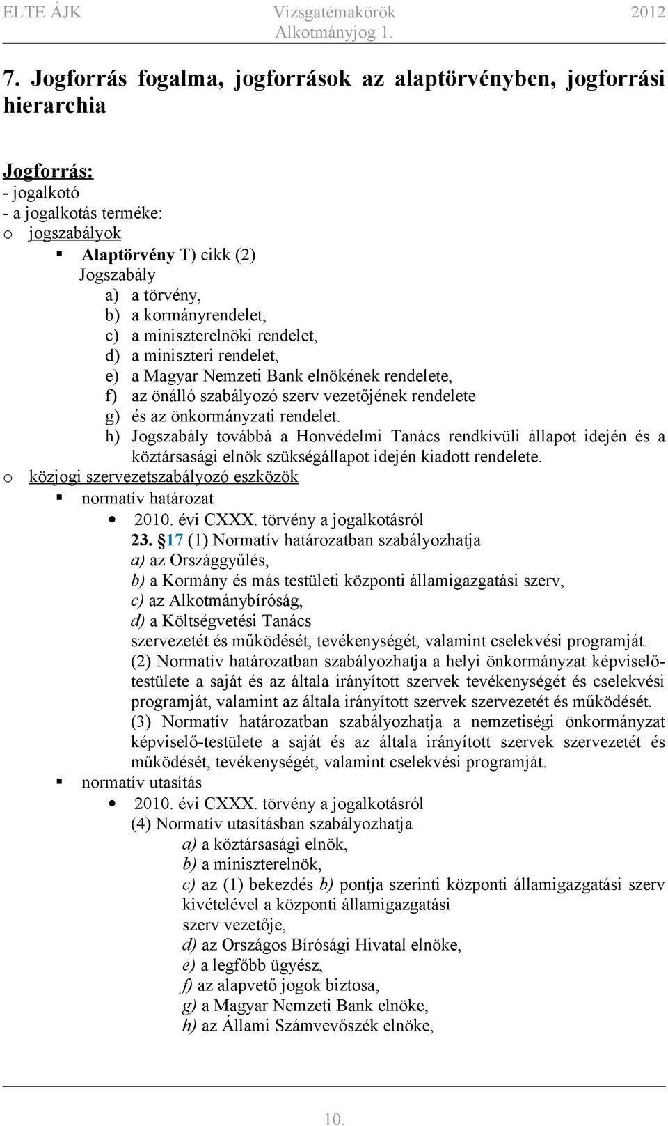 rendelet. h) Jogszabály továbbá a Honvédelmi Tanács rendkívüli állapot idején és a köztársasági elnök szükségállapot idején kiadott rendelete.