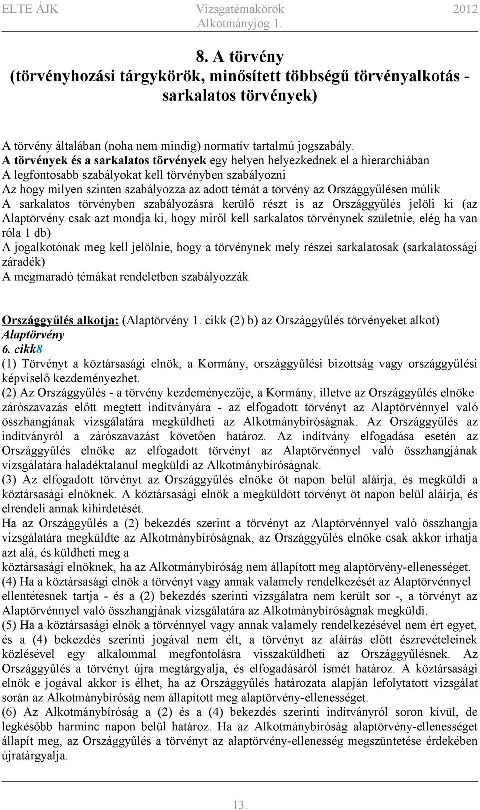 Országgyűlésen múlik A sarkalatos törvényben szabályozásra kerülő részt is az Országgyűlés jelöli ki (az Alaptörvény csak azt mondja ki, hogy miről kell sarkalatos törvénynek születnie, elég ha van