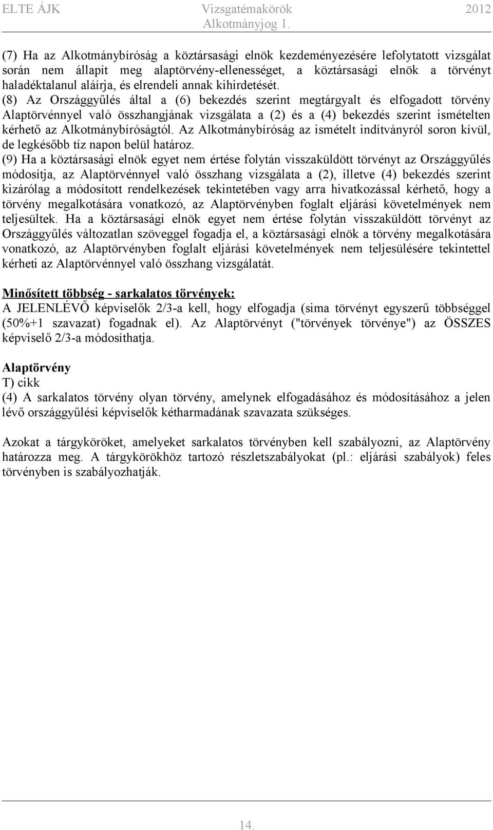 (8) Az Országgyűlés által a (6) bekezdés szerint megtárgyalt és elfogadott törvény Alaptörvénnyel való összhangjának vizsgálata a (2) és a (4) bekezdés szerint ismételten kérhető az