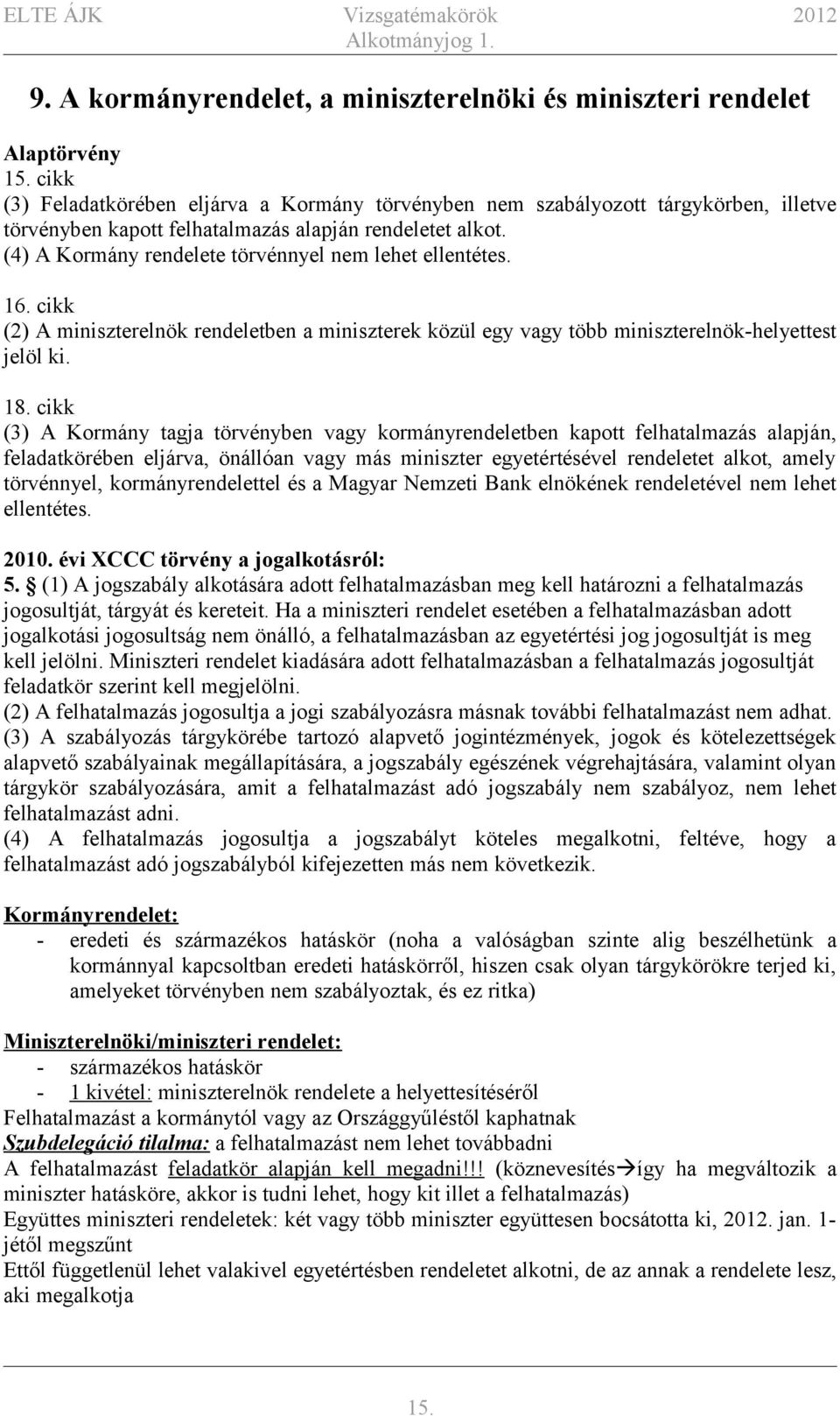 (4) A Kormány rendelete törvénnyel nem lehet ellentétes. 16. cikk (2) A miniszterelnök rendeletben a miniszterek közül egy vagy több miniszterelnök-helyettest jelöl ki. 18.