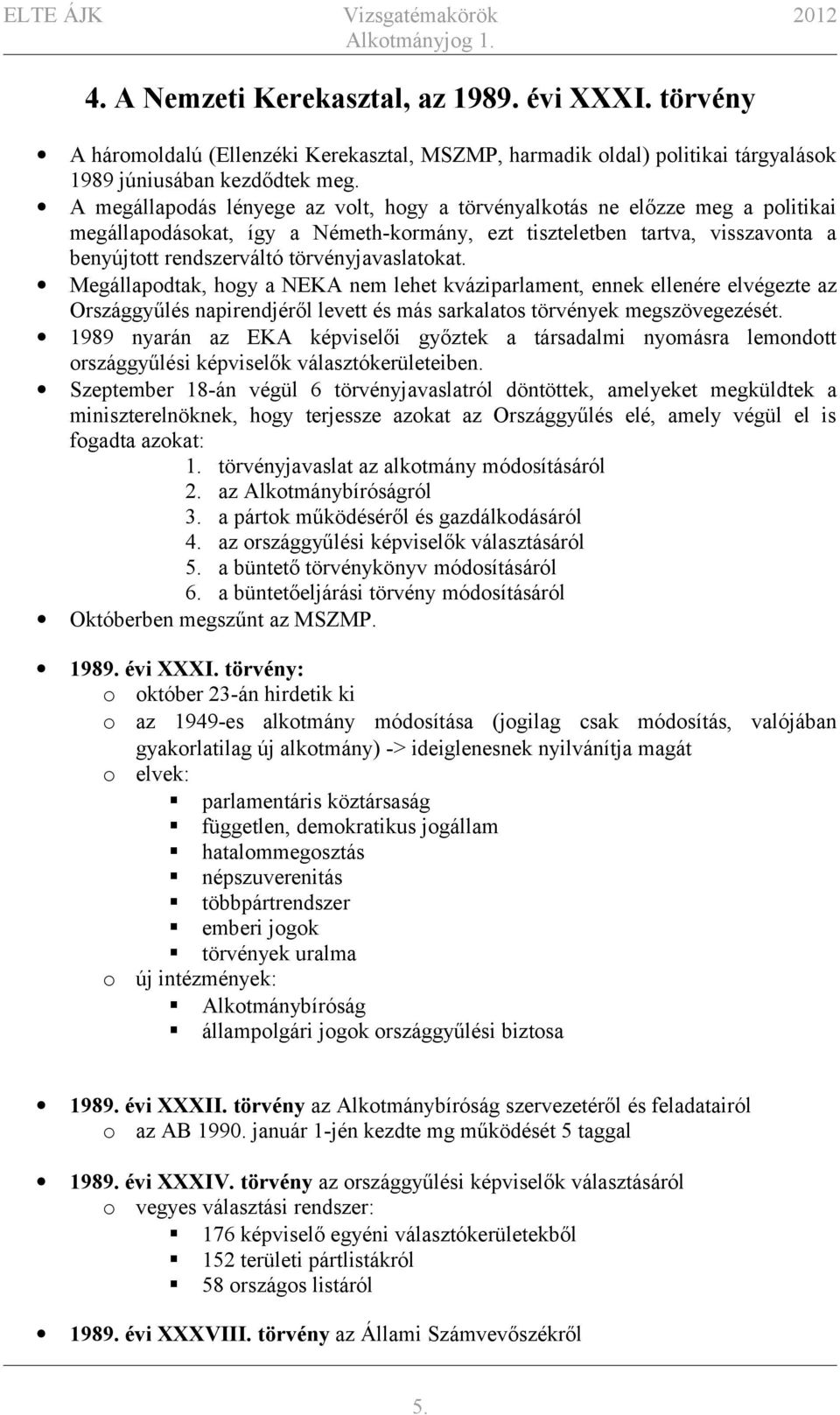 törvényjavaslatokat. Megállapodtak, hogy a NEKA nem lehet kváziparlament, ennek ellenére elvégezte az Országgyűlés napirendjéről levett és más sarkalatos törvények megszövegezését.