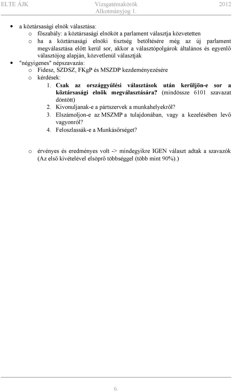 Csak az országgyűlési választások után kerüljön-e sor a köztársasági elnök megválasztására? (mindössze 6101 szavazat döntött) 2. Kivonuljanak-e a pártszervek a munkahelyekről? 3.